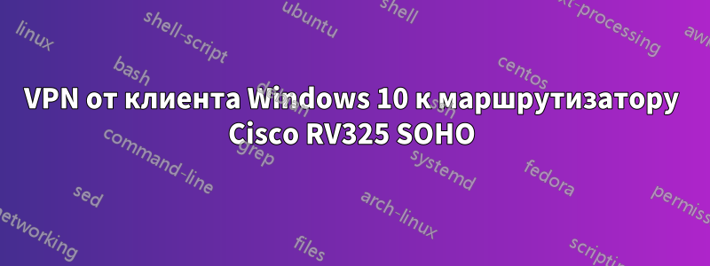 VPN от клиента Windows 10 к маршрутизатору Cisco RV325 SOHO