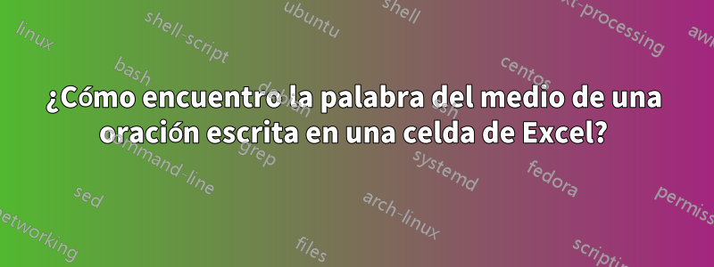 ¿Cómo encuentro la palabra del medio de una oración escrita en una celda de Excel?