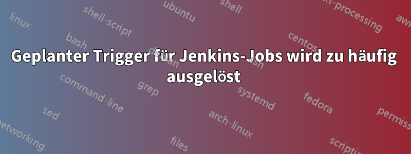 Geplanter Trigger für Jenkins-Jobs wird zu häufig ausgelöst