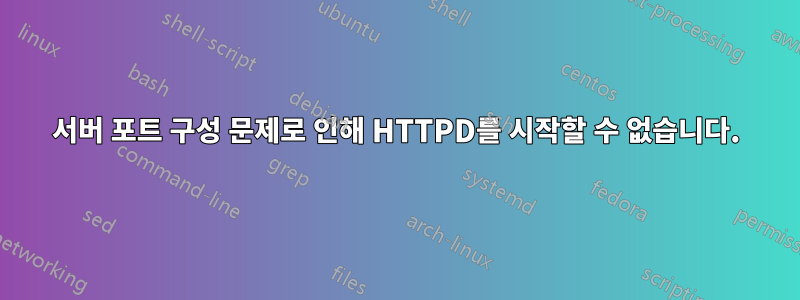 서버 포트 구성 문제로 인해 HTTPD를 시작할 수 없습니다.