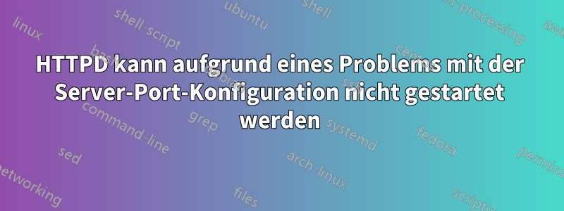 HTTPD kann aufgrund eines Problems mit der Server-Port-Konfiguration nicht gestartet werden