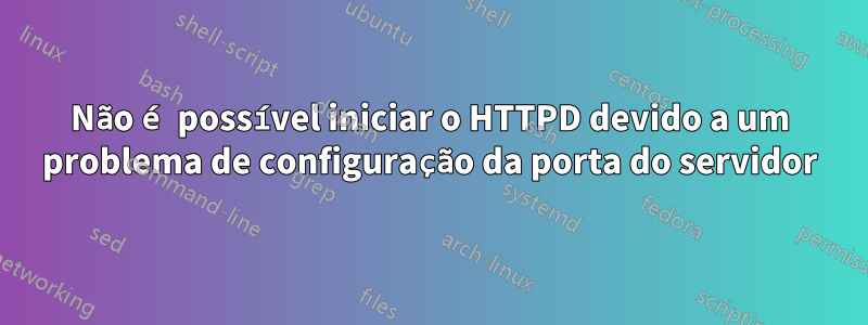 Não é possível iniciar o HTTPD devido a um problema de configuração da porta do servidor