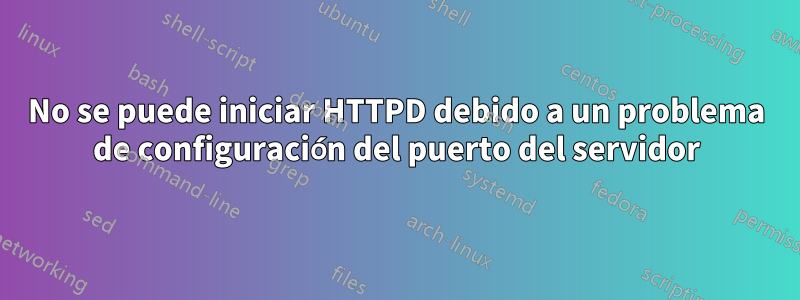 No se puede iniciar HTTPD debido a un problema de configuración del puerto del servidor