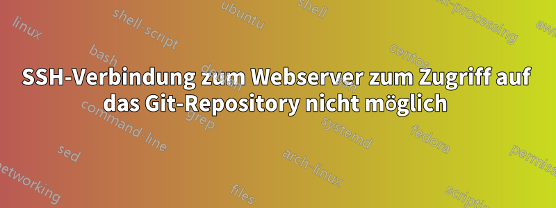 SSH-Verbindung zum Webserver zum Zugriff auf das Git-Repository nicht möglich