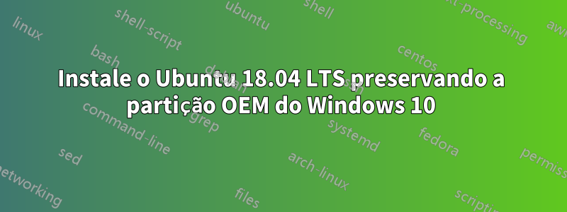 Instale o Ubuntu 18.04 LTS preservando a partição OEM do Windows 10