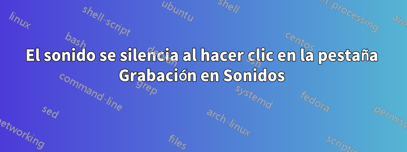 El sonido se silencia al hacer clic en la pestaña Grabación en Sonidos