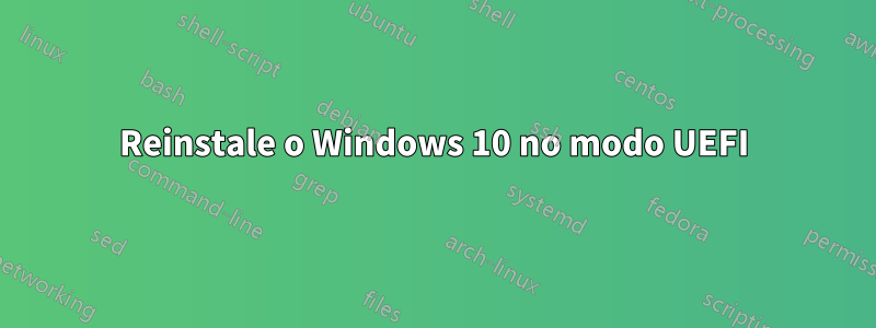 Reinstale o Windows 10 no modo UEFI