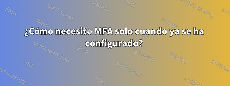 ¿Cómo necesito MFA solo cuando ya se ha configurado?