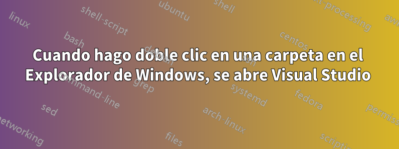 Cuando hago doble clic en una carpeta en el Explorador de Windows, se abre Visual Studio