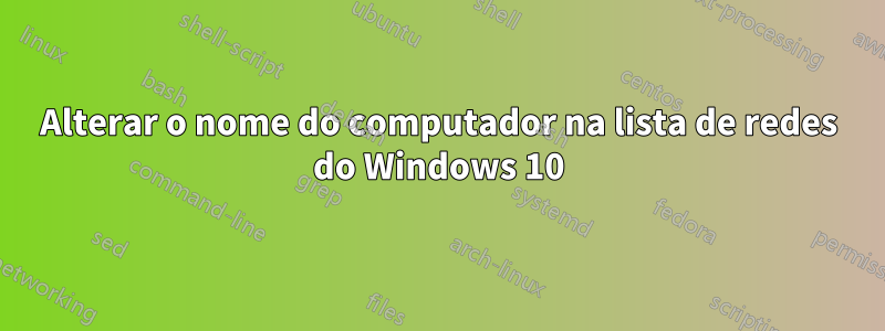 Alterar o nome do computador na lista de redes do Windows 10