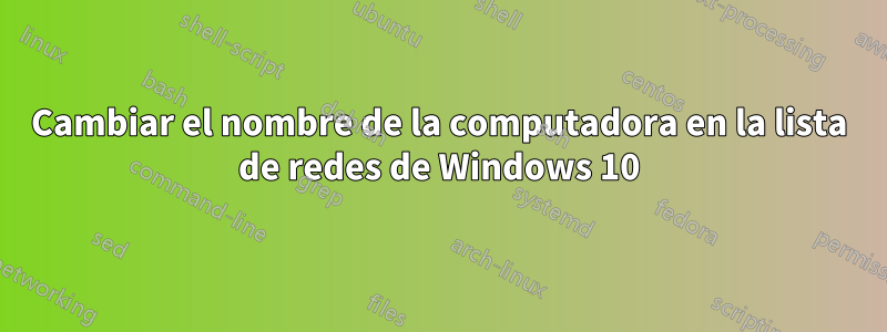 Cambiar el nombre de la computadora en la lista de redes de Windows 10