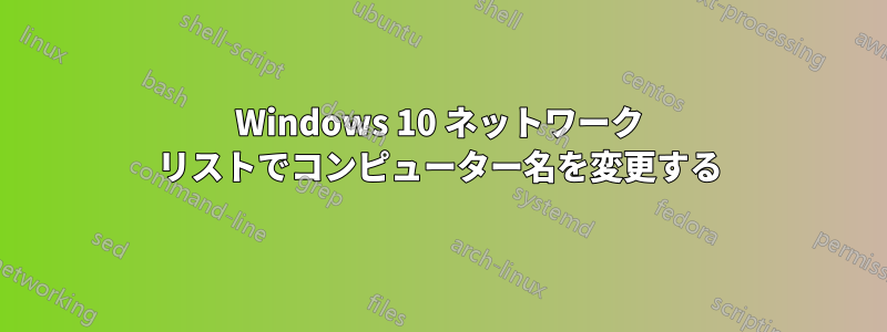 Windows 10 ネットワーク リストでコンピューター名を変更する