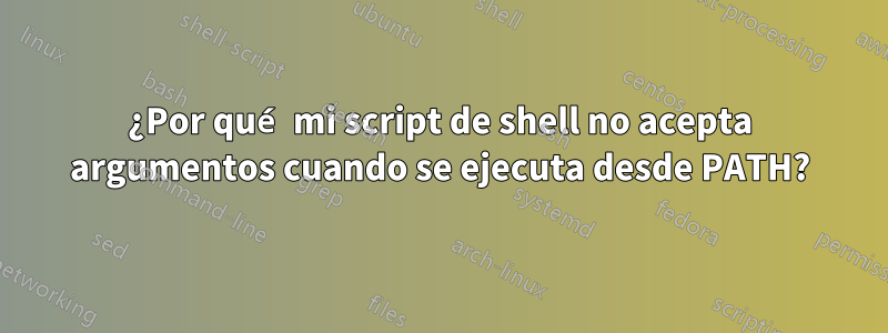 ¿Por qué mi script de shell no acepta argumentos cuando se ejecuta desde PATH?