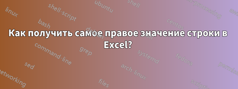 Как получить самое правое значение строки в Excel?