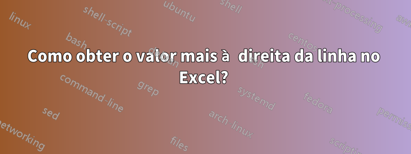 Como obter o valor mais à direita da linha no Excel?