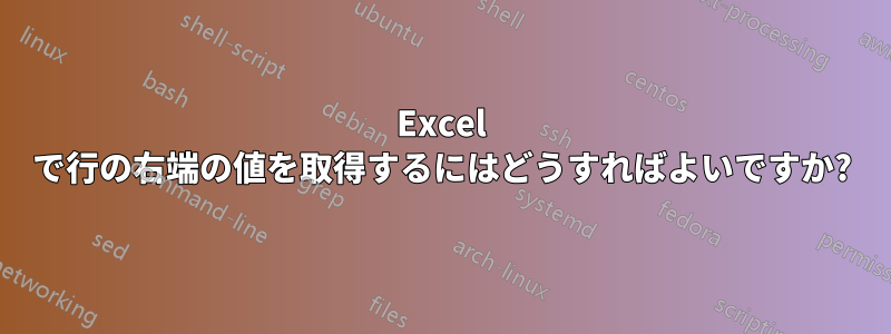 Excel で行の右端の値を取得するにはどうすればよいですか?