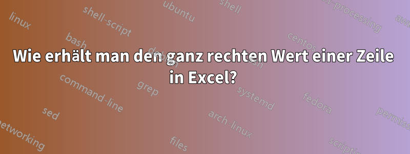 Wie erhält man den ganz rechten Wert einer Zeile in Excel?