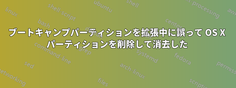 ブートキャンプパーティションを拡張中に誤って OS X パーティションを削除して消去した