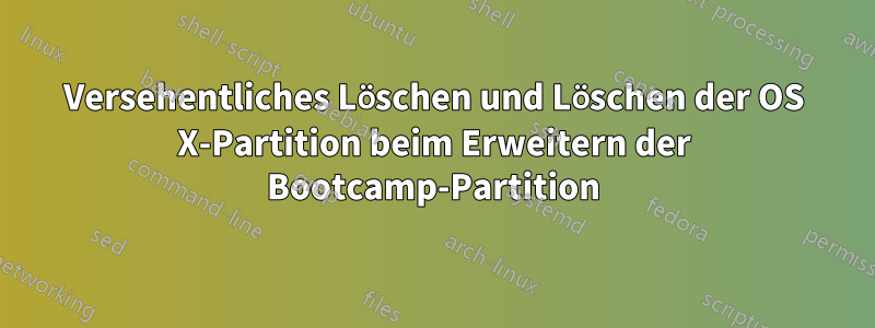 Versehentliches Löschen und Löschen der OS X-Partition beim Erweitern der Bootcamp-Partition