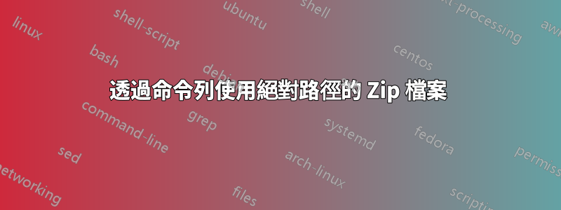 透過命令列使用絕對路徑的 Zip 檔案