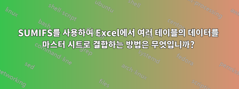 SUMIFS를 사용하여 Excel에서 여러 테이블의 데이터를 마스터 시트로 결합하는 방법은 무엇입니까?