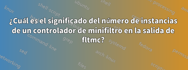 ¿Cuál es el significado del número de instancias de un controlador de minifiltro en la salida de fltmc?