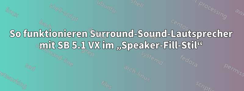 So funktionieren Surround-Sound-Lautsprecher mit SB 5.1 VX im „Speaker-Fill-Stil“