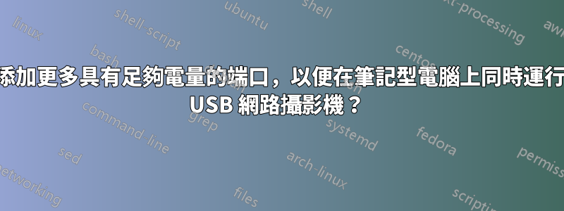 如何添加更多具有足夠電量的端口，以便在筆記型電腦上同時運行六個 USB 網路攝影機？ 