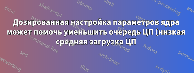 Дозированная настройка параметров ядра может помочь уменьшить очередь ЦП (низкая средняя загрузка ЦП)