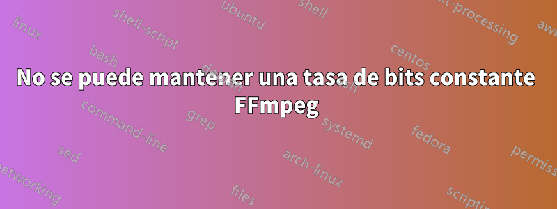 No se puede mantener una tasa de bits constante FFmpeg