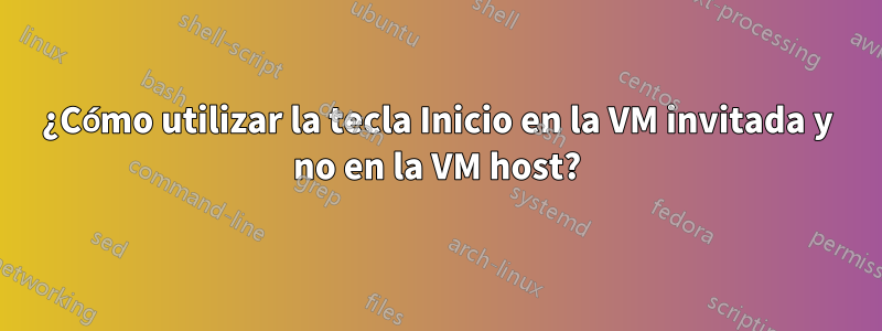 ¿Cómo utilizar la tecla Inicio en la VM invitada y no en la VM host?