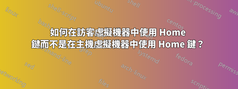 如何在訪客虛擬機器中使用 Home 鍵而不是在主機虛擬機器中使用 Home 鍵？