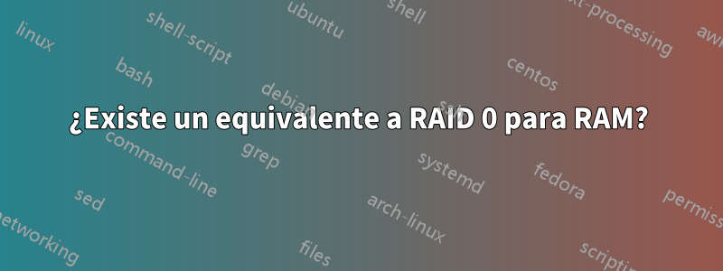 ¿Existe un equivalente a RAID 0 para RAM?