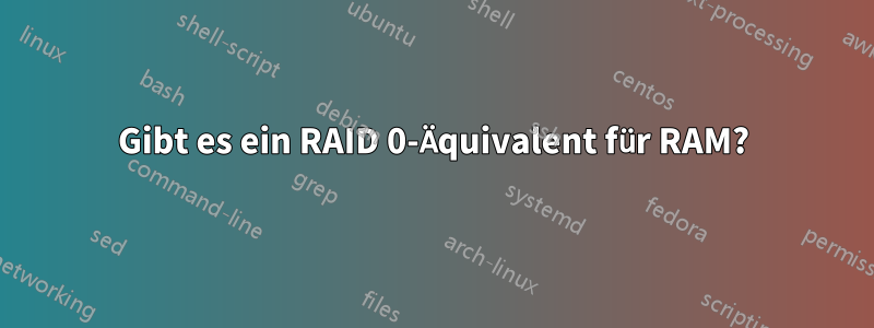 Gibt es ein RAID 0-Äquivalent für RAM?