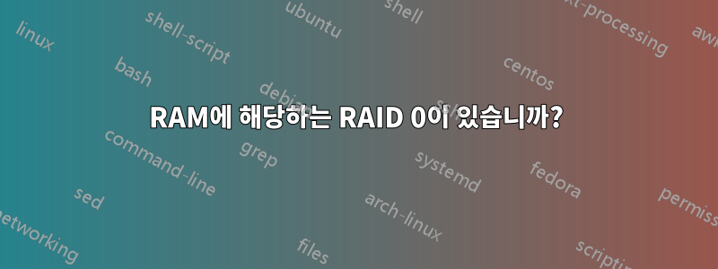 RAM에 해당하는 RAID 0이 있습니까?