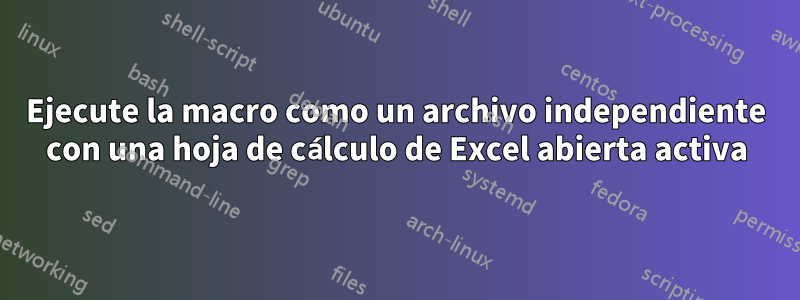 Ejecute la macro como un archivo independiente con una hoja de cálculo de Excel abierta activa