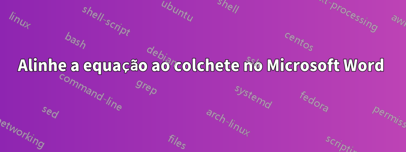 Alinhe a equação ao colchete no Microsoft Word