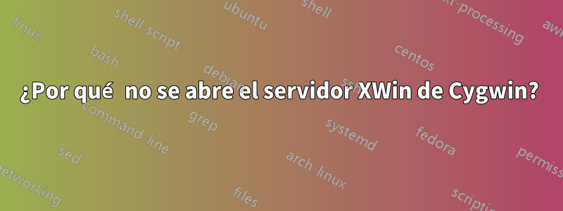 ¿Por qué no se abre el servidor XWin de Cygwin?