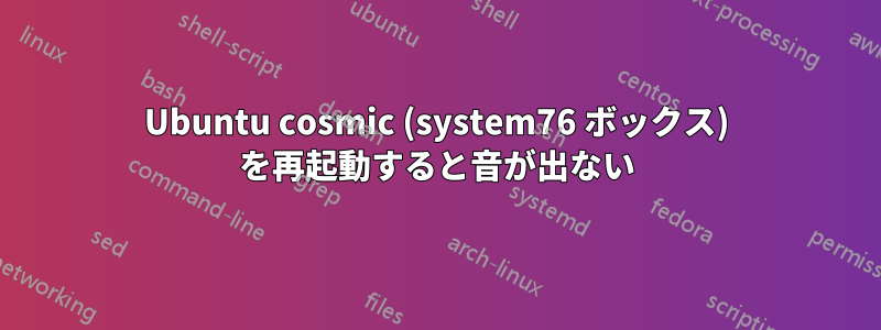 Ubuntu cosmic (system76 ボックス) を再起動すると音が出ない