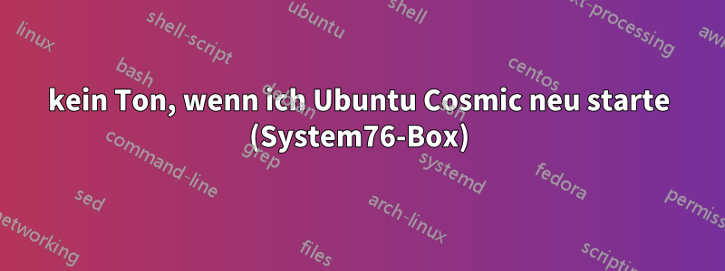 kein Ton, wenn ich Ubuntu Cosmic neu starte (System76-Box)