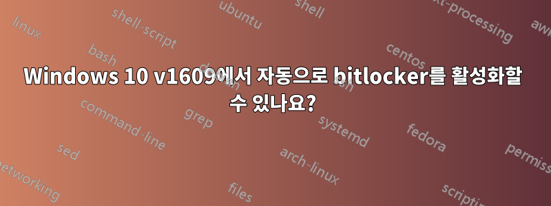 Windows 10 v1609에서 자동으로 bitlocker를 활성화할 수 있나요?