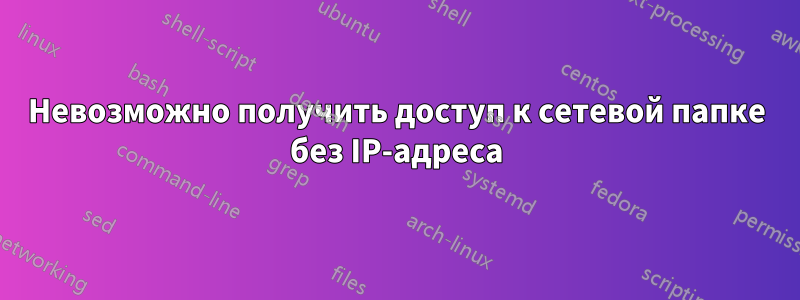 Невозможно получить доступ к сетевой папке без IP-адреса