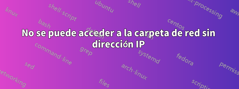 No se puede acceder a la carpeta de red sin dirección IP