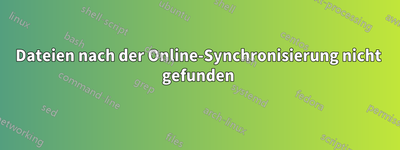 Dateien nach der Online-Synchronisierung nicht gefunden