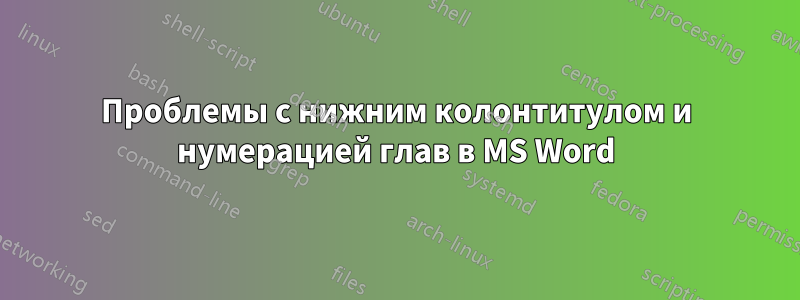 Проблемы с нижним колонтитулом и нумерацией глав в MS Word