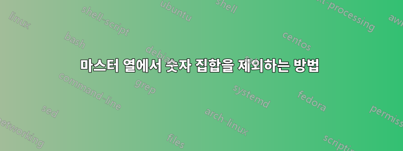 마스터 열에서 숫자 집합을 제외하는 방법