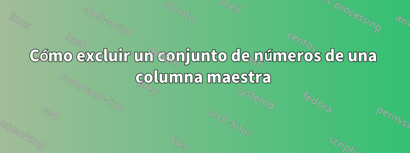 Cómo excluir un conjunto de números de una columna maestra