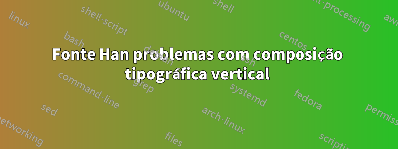 Fonte Han problemas com composição tipográfica vertical