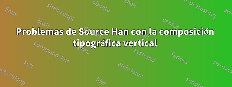 Problemas de Source Han con la composición tipográfica vertical