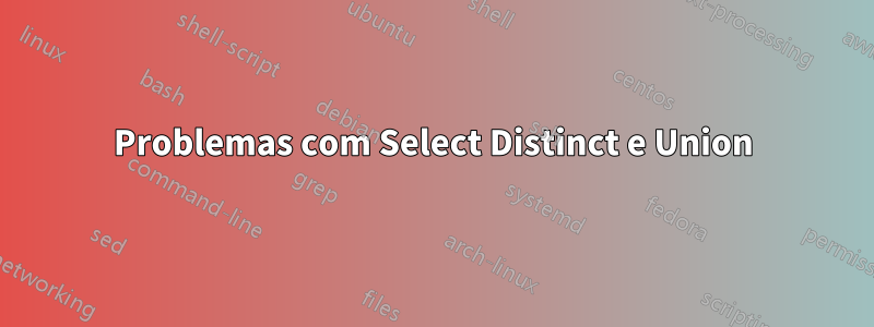 Problemas com Select Distinct e Union